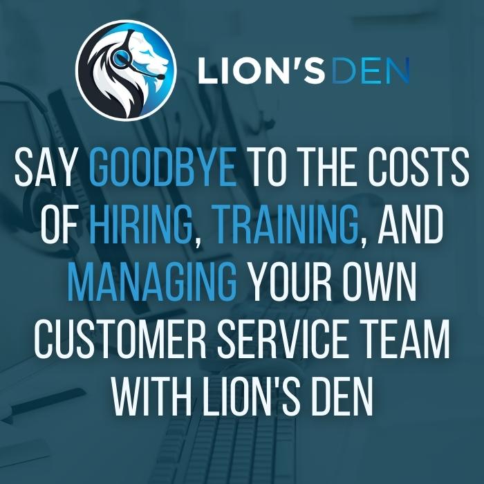 Say Goodbye to the Costs of Hiring, Training, and Managing Your Own Customer Service Team with Lions Den